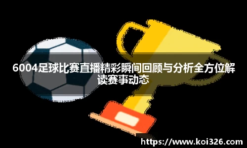 6004足球比赛直播精彩瞬间回顾与分析全方位解读赛事动态