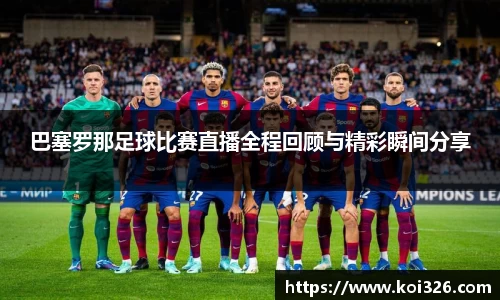 巴塞罗那足球比赛直播全程回顾与精彩瞬间分享