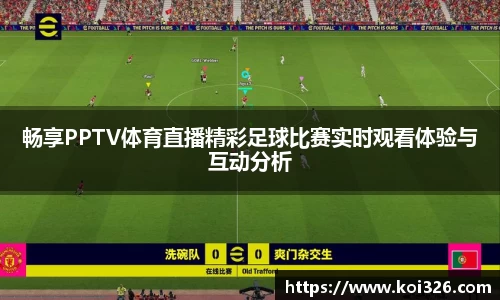 畅享PPTV体育直播精彩足球比赛实时观看体验与互动分析