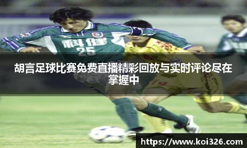 胡言足球比赛免费直播精彩回放与实时评论尽在掌握中