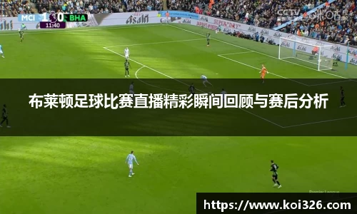 布莱顿足球比赛直播精彩瞬间回顾与赛后分析