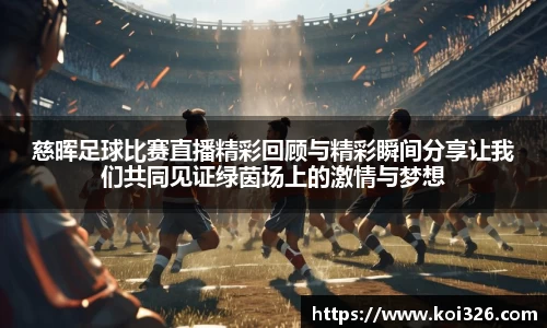 慈晖足球比赛直播精彩回顾与精彩瞬间分享让我们共同见证绿茵场上的激情与梦想