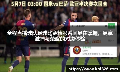 全程直播球队足球比赛精彩瞬间尽在掌握，尽享激情与荣耀的对决体验
