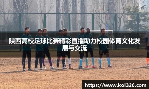 陕西高校足球比赛精彩直播助力校园体育文化发展与交流