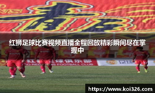 红狮足球比赛视频直播全程回放精彩瞬间尽在掌握中