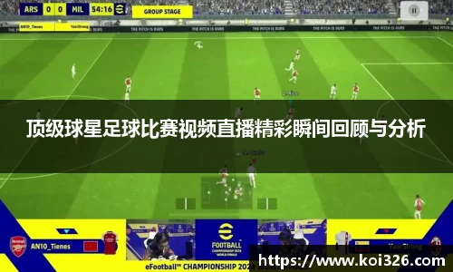 顶级球星足球比赛视频直播精彩瞬间回顾与分析