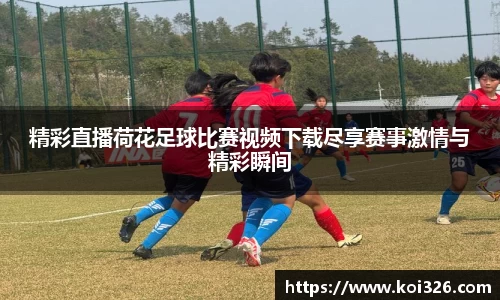 精彩直播荷花足球比赛视频下载尽享赛事激情与精彩瞬间