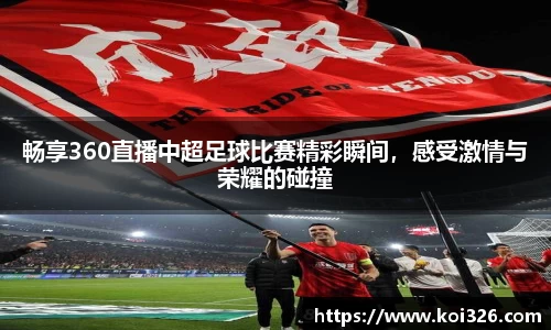畅享360直播中超足球比赛精彩瞬间，感受激情与荣耀的碰撞