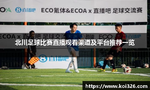 北川足球比赛直播观看渠道及平台推荐一览