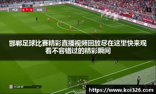 邯郸足球比赛精彩直播视频回放尽在这里快来观看不容错过的精彩瞬间