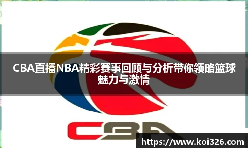 CBA直播NBA精彩赛事回顾与分析带你领略篮球魅力与激情