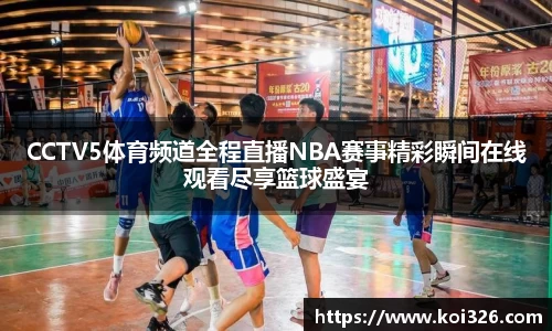 CCTV5体育频道全程直播NBA赛事精彩瞬间在线观看尽享篮球盛宴