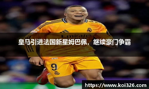皇马引进法国新星姆巴佩，继续豪门争霸